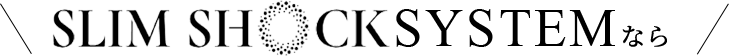 SLIMSHOCK SYSTEMなら